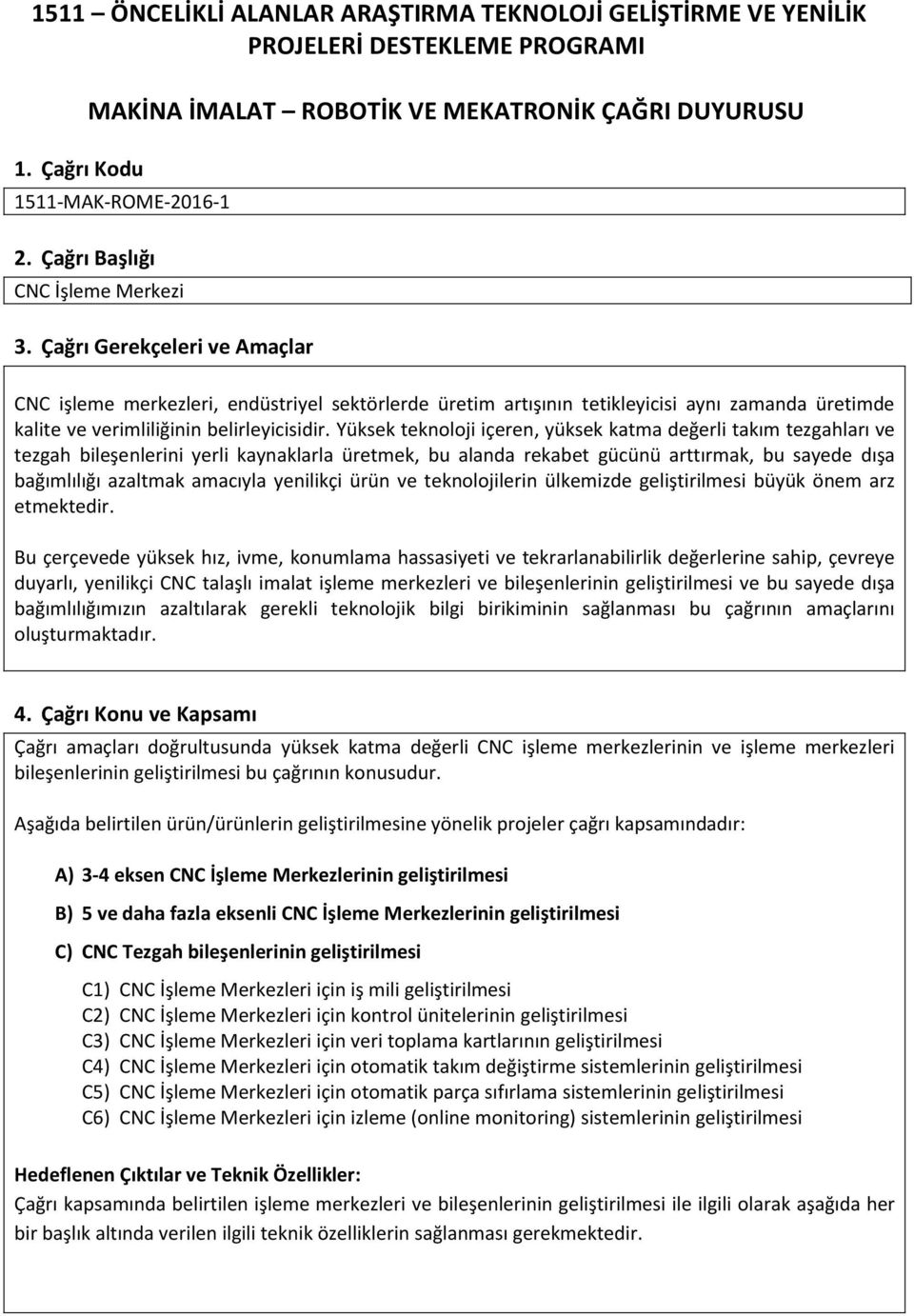 Çağrı Gerekçeleri ve Amaçlar CNC işleme merkezleri, endüstriyel sektörlerde üretim artışının tetikleyicisi aynı zamanda üretimde kalite ve verimliliğinin belirleyicisidir.