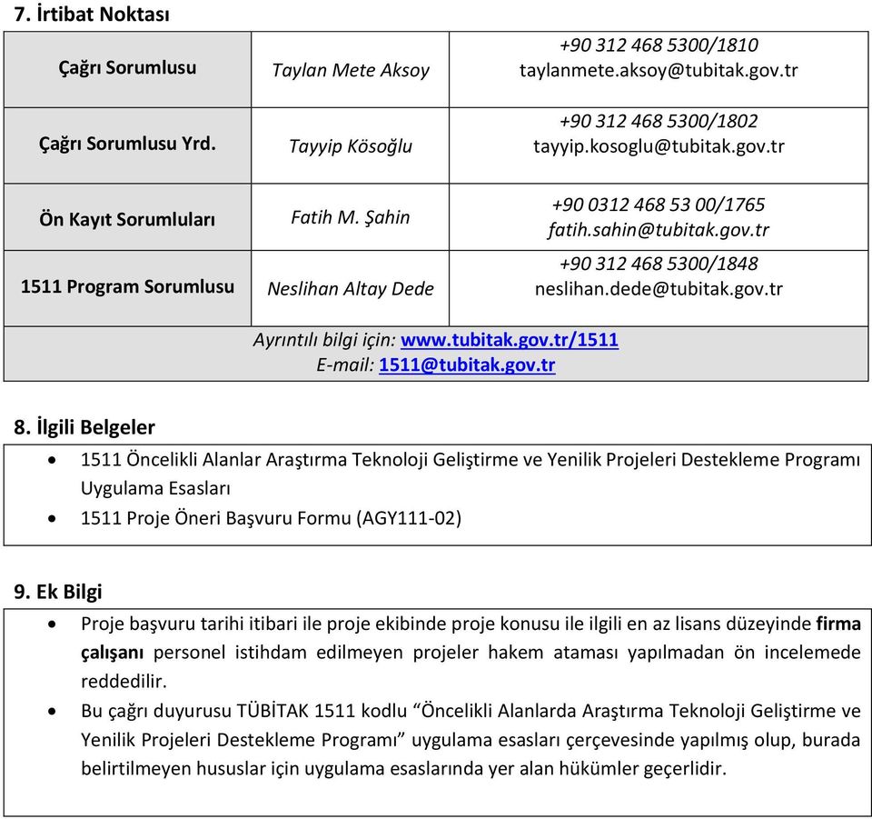 gov.tr 8. İlgili Belgeler 1511 Öncelikli Alanlar Araştırma Teknoloji Geliştirme ve Yenilik Projeleri Destekleme Programı Uygulama Esasları 1511 Proje Öneri Başvuru Formu (AGY111-02) 9.