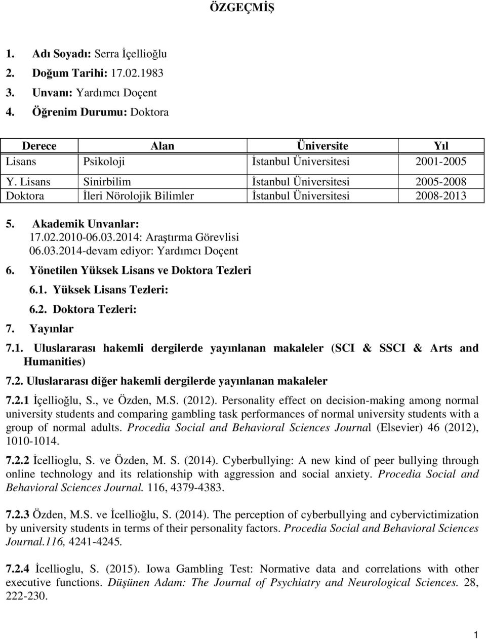 Lisans Sinirbilim İstanbul Üniversitesi 2005-2008 Doktora İleri Nörolojik Bilimler İstanbul Üniversitesi 2008-2013 5. Akademik Unvanlar: 17.02.2010-06.03.2014: Araştırma Görevlisi 06.03.2014-devam ediyor: Yardımcı Doçent 6.