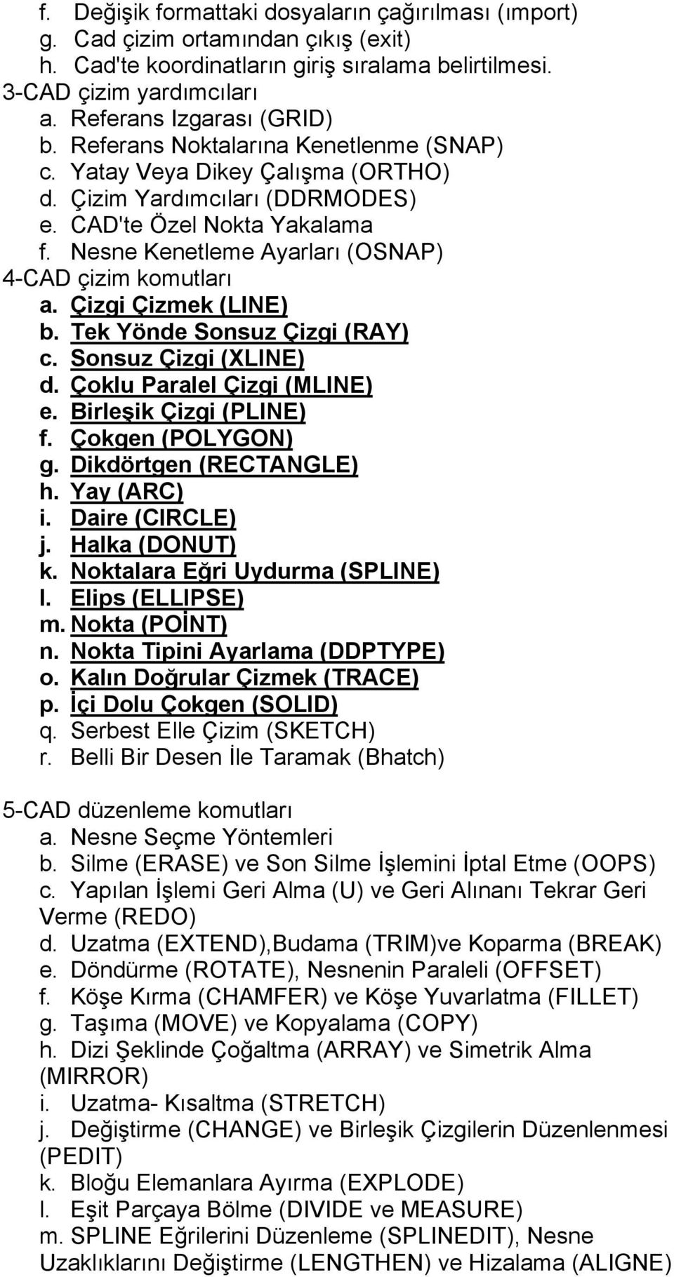 Çizgi Çizmek (LINE) b. Tek Yönde Sonsuz Çizgi (RAY) c. Sonsuz Çizgi (XLINE) d. Çoklu Paralel Çizgi (MLINE) e. Birleşik Çizgi (PLINE) f. Çokgen (POLYGON) g. Dikdörtgen (RECTANGLE) h. Yay (ARC) i.