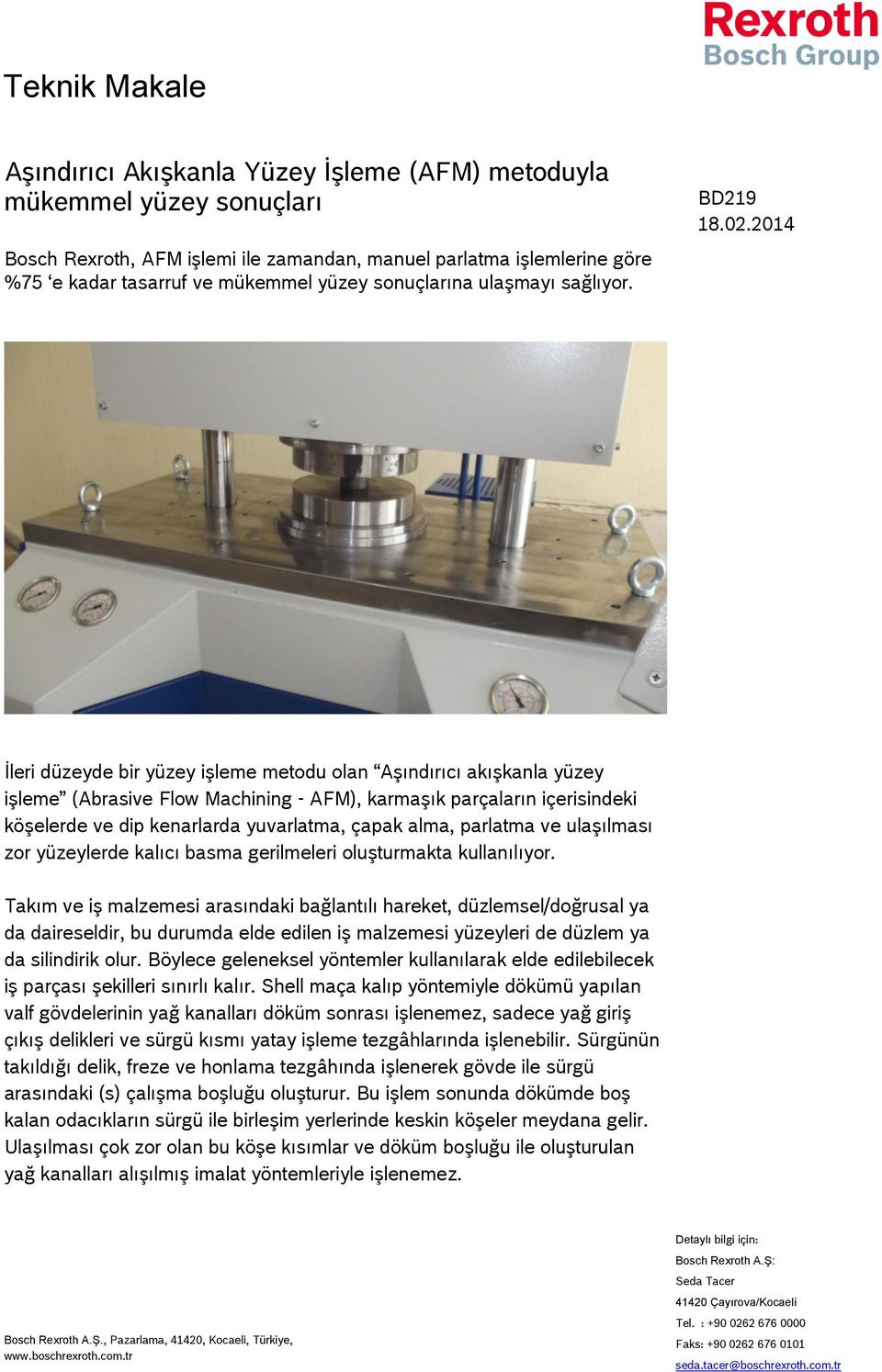 İleri düzeyde bir yüzey işleme metodu olan Aşındırıcı akışkanla yüzey işleme (Abrasive Flow Machining - AFM), karmaşık parçaların içerisindeki köşelerde ve dip kenarlarda yuvarlatma, çapak alma,