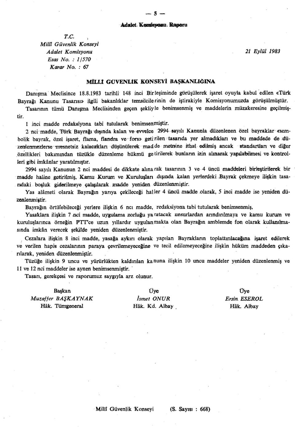 8.1983 tarihli 148 inci Birleşiminde görüşülerek işaret oyuyla kabul edilen «Türk Bayrağı Kanunu Tasarısı» ilgili bakanlıklar temsilcilerinin de iştirakiyle Komisyonumuzda görüşülmüştür.