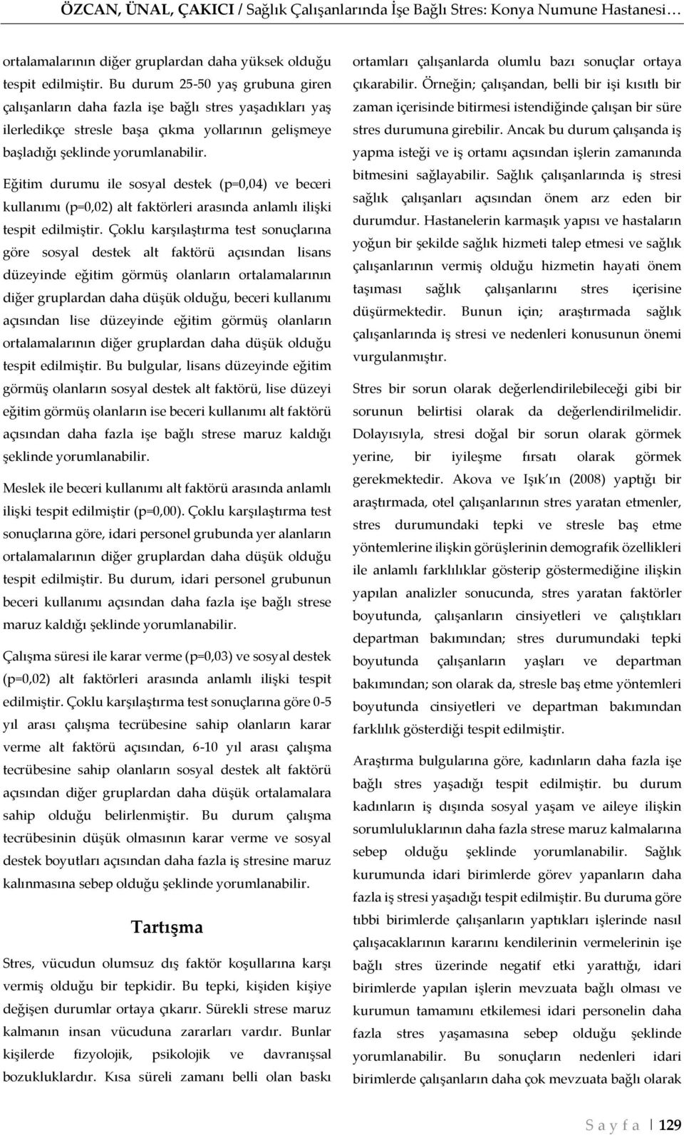 Eğitim durumu ile sosyal destek (p=0,04) ve beceri kullanımı (p=0,02) alt faktörleri arasında anlamlı ilişki tespit edilmiştir.