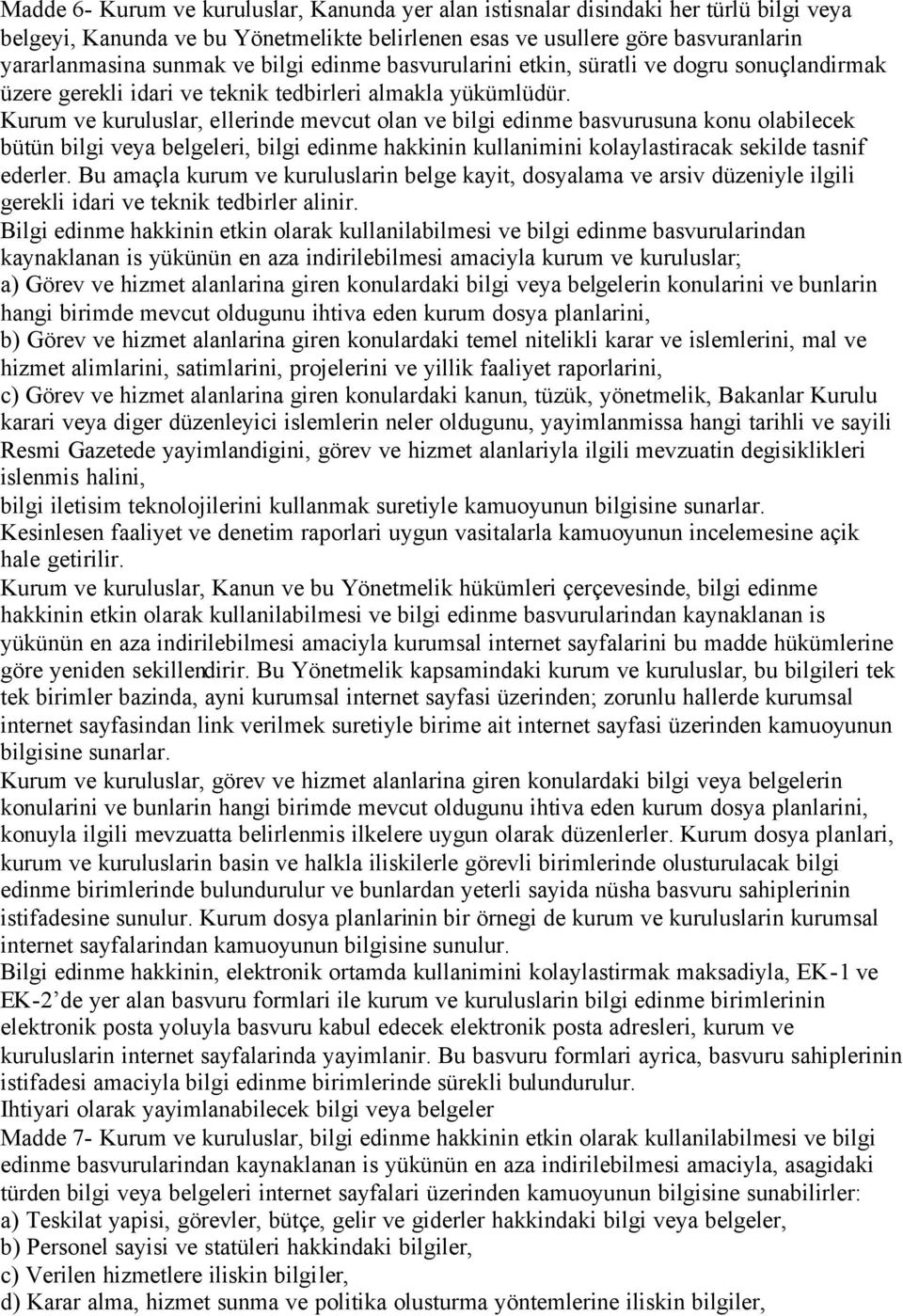 Kurum ve kuruluslar, ellerinde mevcut olan ve bilgi edinme basvurusuna konu olabilecek bütün bilgi veya belgeleri, bilgi edinme hakkinin kullanimini kolaylastiracak sekilde tasnif ederler.