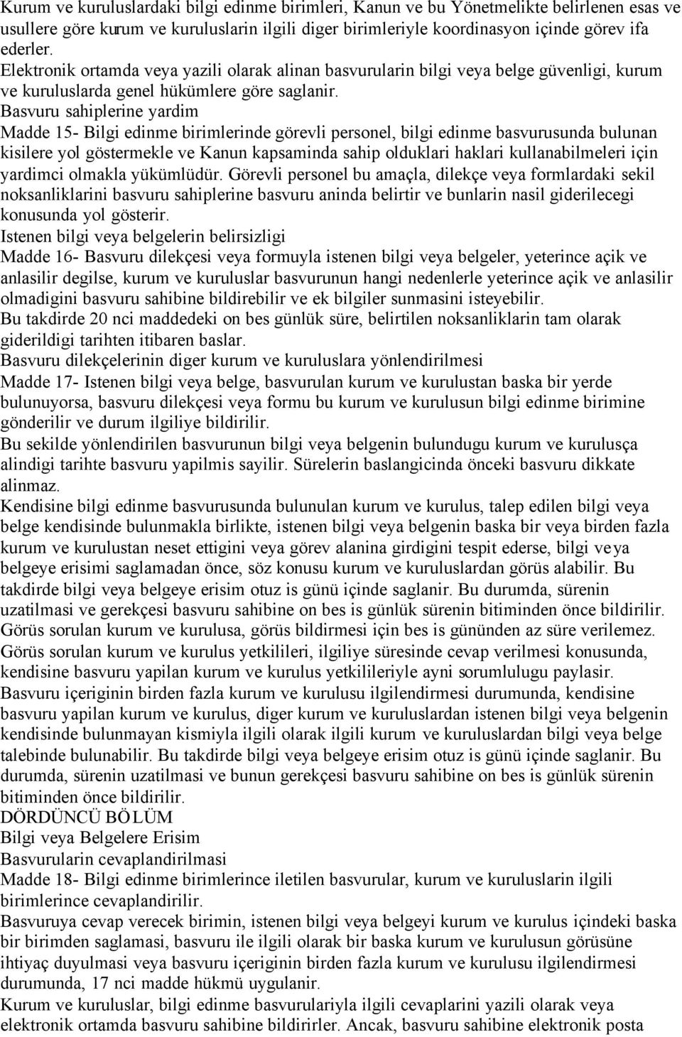 Basvuru sahiplerine yardim Madde 15- Bilgi edinme birimlerinde görevli personel, bilgi edinme basvurusunda bulunan kisilere yol göstermekle ve Kanun kapsaminda sahip olduklari haklari