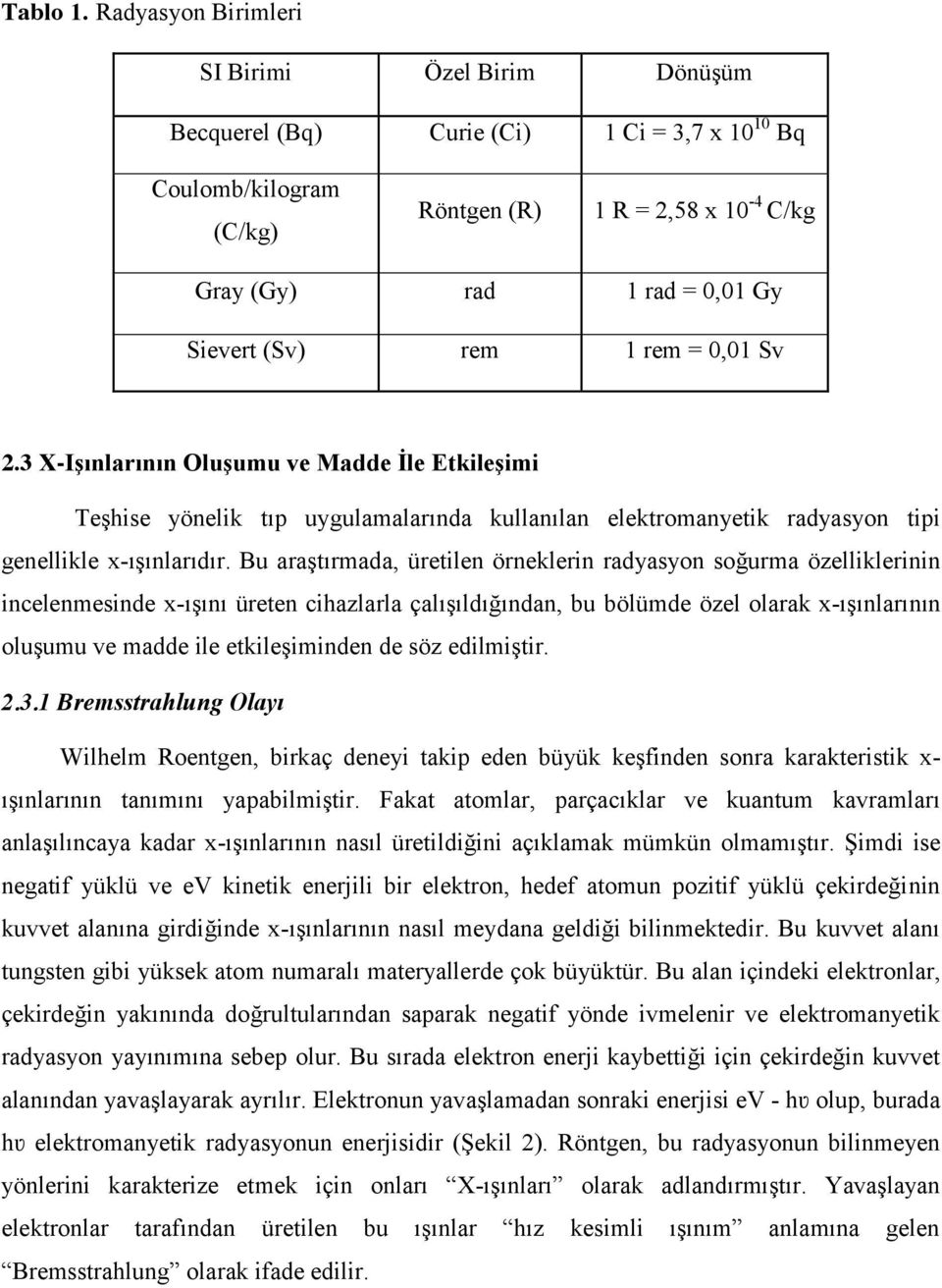 rem 1 rem = 0,01 Sv 2.3 X-Işınlarının Oluşumu ve Madde İle Etkileşimi Teşhise yönelik tıp uygulamalarında kullanılan elektromanyetik radyasyon tipi genellikle x-ışınlarıdır.