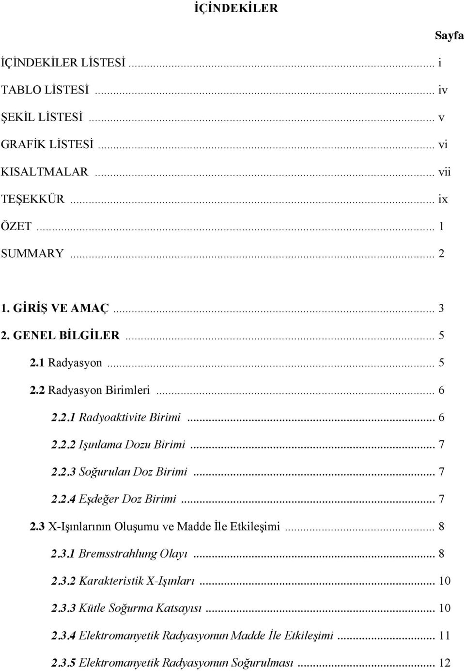 .. 7 2.2.4 Eşdeğer Doz Birimi... 7 2.3 X-Işınlarının Oluşumu ve Madde İle Etkileşimi... 8 2.3.1 Bremsstrahlung Olayı... 8 2.3.2 Karakteristik X-Işınları... 10 2.3.3 Kütle Soğurma Katsayısı.