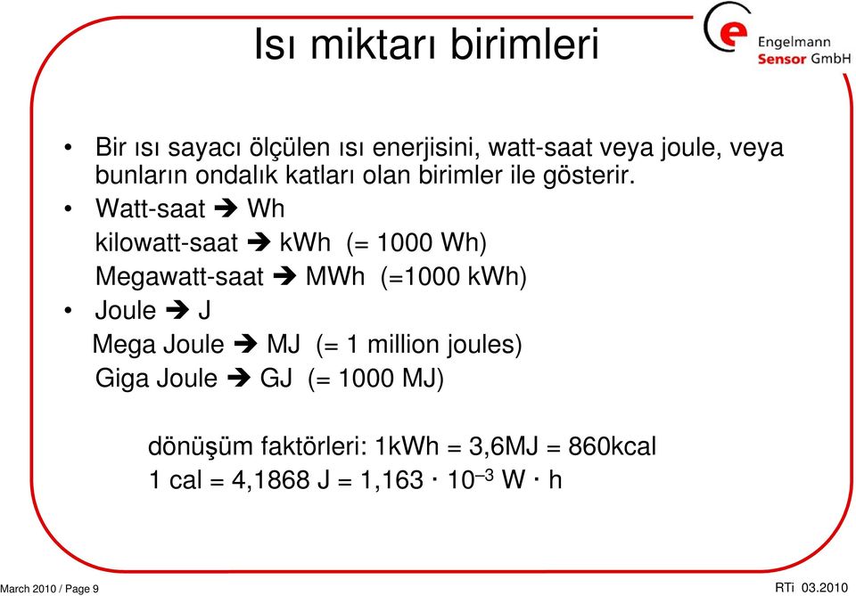 Watt-saat Wh kilowatt-saat kwh (= 1000 Wh) Megawatt-saat MWh (=1000 kwh) Joule J Mega Joule MJ