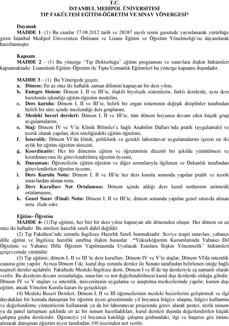 Kapsam MADDE 2 - (1) Bu yönerge Tıp Doktorluğu eğitim programını ve sınavlara ilişkin hükümleri kapsamaktadır. Lisansüstü Eğitim Öğretim ile Tıpta Uzmanlık Eğitimleri bu yönerge kapsamı dışındadır.