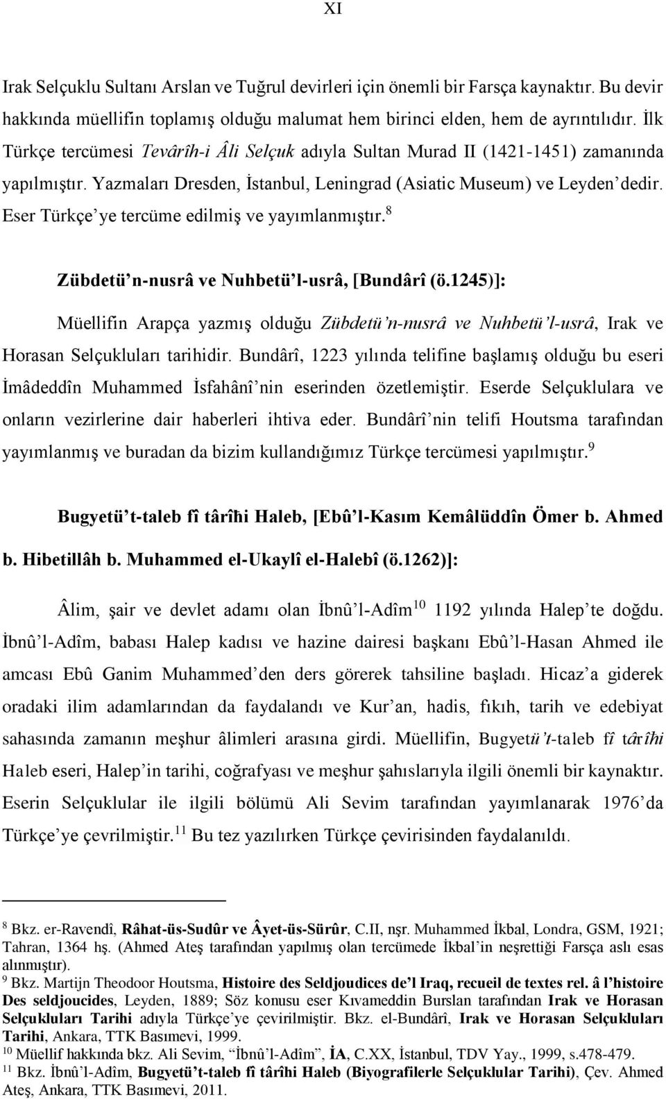 Eser Türkçe ye tercüme edilmiş ve yayımlanmıştır. 8 Zübdetü n-nusrâ ve Nuhbetü l-usrâ, [Bundârî (ö.
