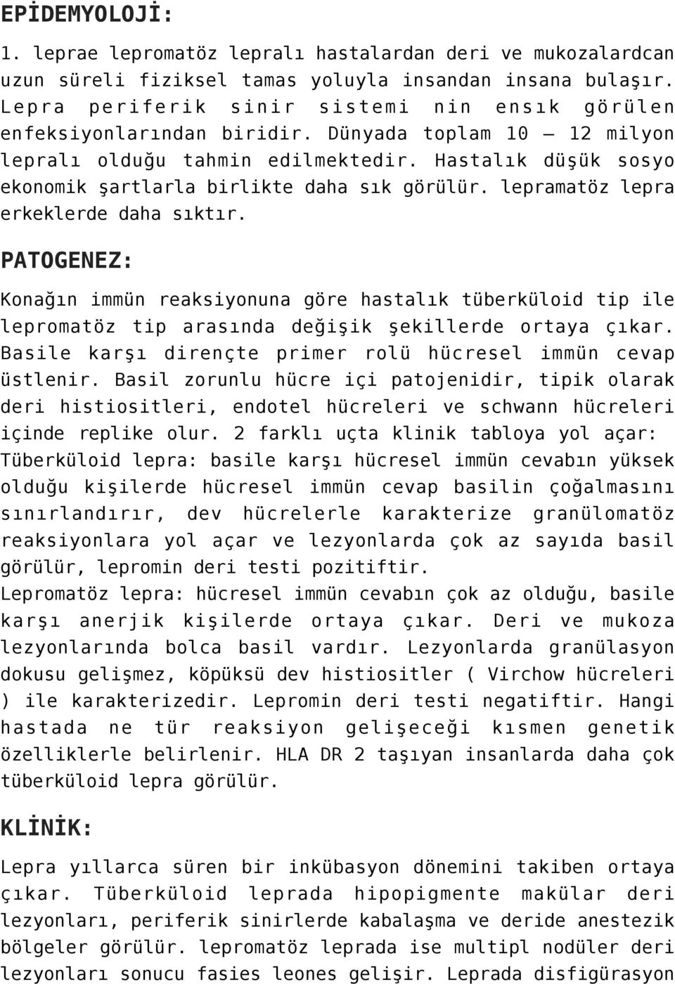 Hastalık düşük sosyo ekonomik şartlarla birlikte daha sık görülür. lepramatöz lepra erkeklerde daha sıktır.