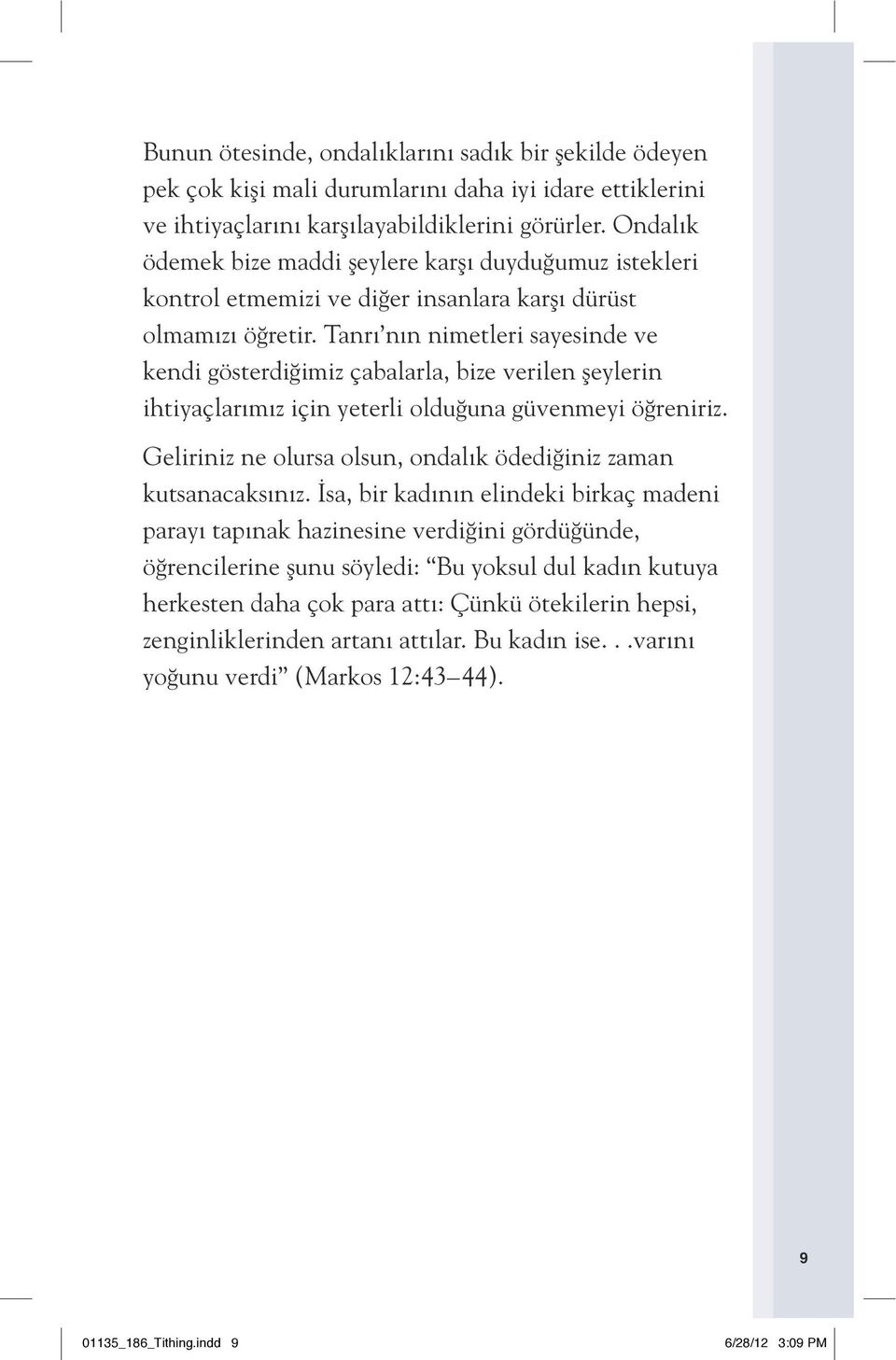 Tanrı nın nimetleri sayesinde ve kendi gösterdiğimiz çabalarla, bize verilen şeylerin ihtiyaçlarımız için yeterli olduğuna güvenmeyi öğreniriz.