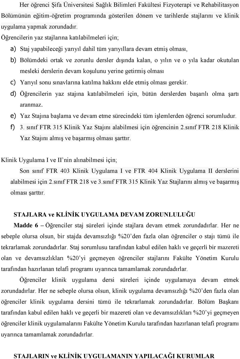 Öğrencilerin yaz stajlarına katılabilmeleri için; a) Staj yapabileceği yarıyıl dahil tüm yarıyıllara devam etmiş olması, b) Bölümdeki ortak ve zorunlu dersler dışında kalan, o yılın ve o yıla kadar