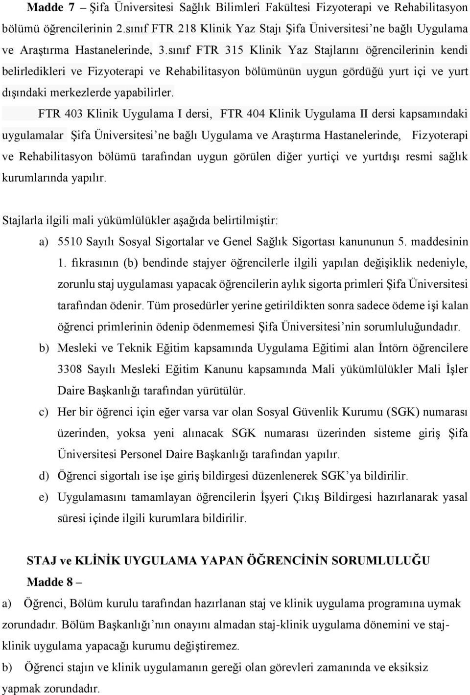 sınıf FTR 315 Klinik Yaz Stajlarını öğrencilerinin kendi belirledikleri ve Fizyoterapi ve Rehabilitasyon bölümünün uygun gördüğü yurt içi ve yurt dışındaki merkezlerde yapabilirler.