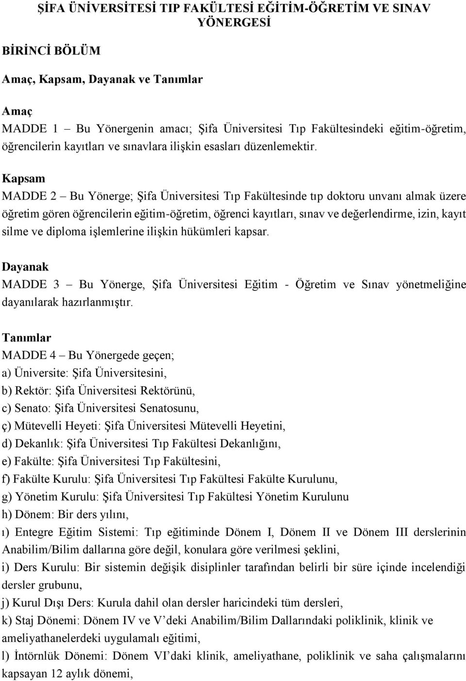 Kapsam MADDE 2 Bu Yönerge; Şifa Üniversitesi Tıp Fakültesinde tıp doktoru unvanı almak üzere öğretim gören öğrencilerin eğitim-öğretim, öğrenci kayıtları, sınav ve değerlendirme, izin, kayıt silme ve