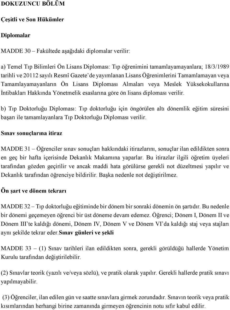 göre ön lisans diploması verilir. b) Tıp Doktorluğu Diploması: Tıp doktorluğu için öngörülen altı dönemlik eğitim süresini başarı ile tamamlayanlara Tıp Doktorluğu Diploması verilir.