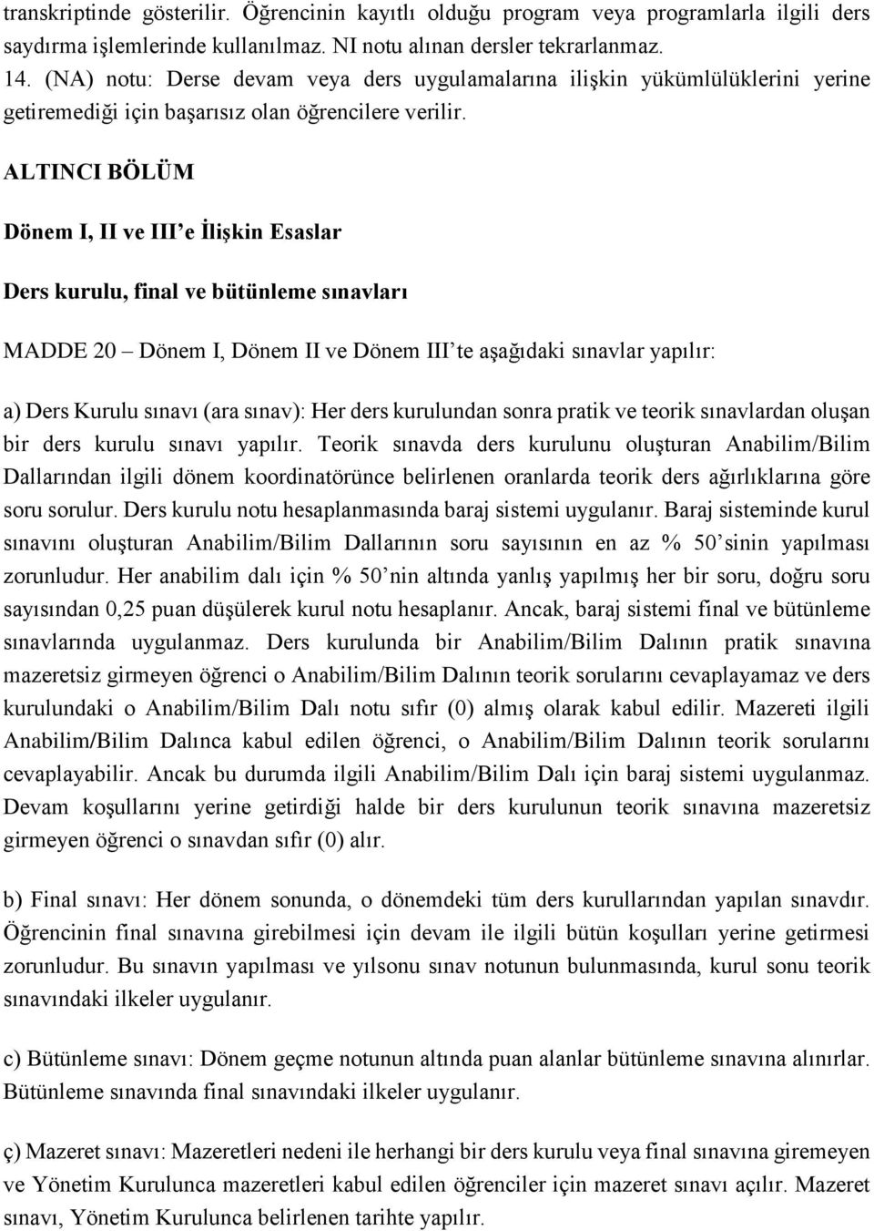 ALTINCI BÖLÜM Dönem I, II ve III e İlişkin Esaslar Ders kurulu, final ve bütünleme sınavları MADDE 20 Dönem I, Dönem II ve Dönem III te aşağıdaki sınavlar yapılır: a) Ders Kurulu sınavı (ara sınav):