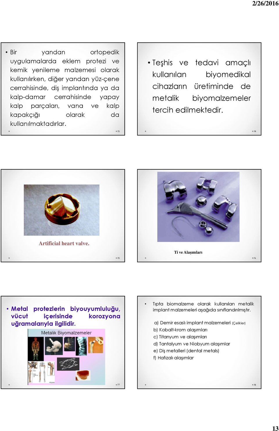73 74 Artificial heart valve. Ti ve Alaşımları 75 76 Metal protezlerin biyouyumluluğu, vücut içerisinde korozyona uğramalarıyla ilgilidir.
