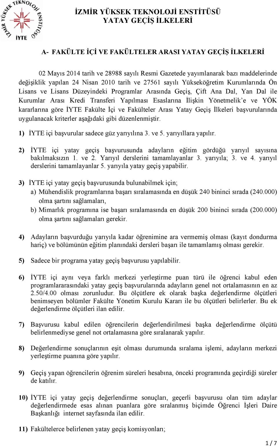 ve Fakülteler Arası Yatay Geçiş İlkeleri başvurularında uygulanacak kriterler aşağıdaki gibi düzenlenmiştir. 1) İYTE içi başvurular sadece güz yarıyılına 3. ve 5. yarıyıllara yapılır.