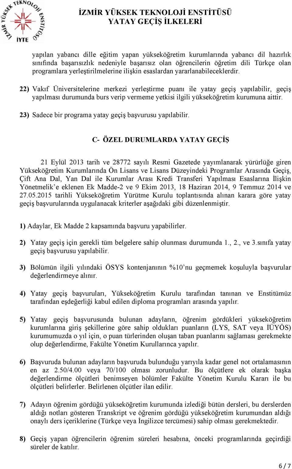 22) Vakıf Üniversitelerine merkezi yerleştirme puanı ile yatay geçiş yapılabilir, geçiş yapılması durumunda burs verip vermeme yetkisi ilgili yükseköğretim kurumuna aittir.