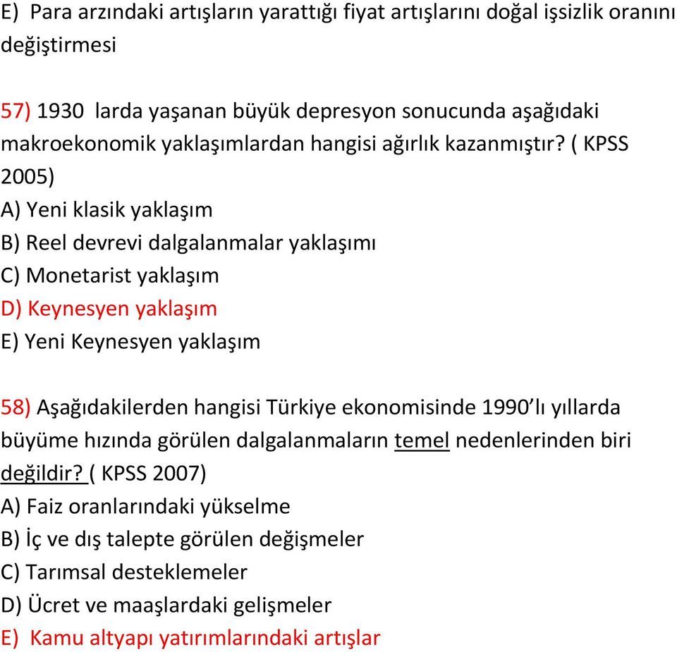 ( KPSS 2005) A) Yeni klasik yaklaşım B) Reel devrevi dalgalanmalar yaklaşımı C) Monetarist yaklaşım D) Keynesyen yaklaşım E) Yeni Keynesyen yaklaşım 58) Aşağıdakilerden