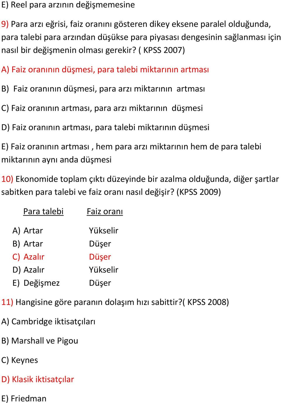 ( KPSS 2007) A) Faiz oranının düşmesi, para talebi miktarının artması B) Faiz oranının düşmesi, para arzı miktarının artması C) Faiz oranının artması, para arzı miktarının düşmesi D) Faiz oranının