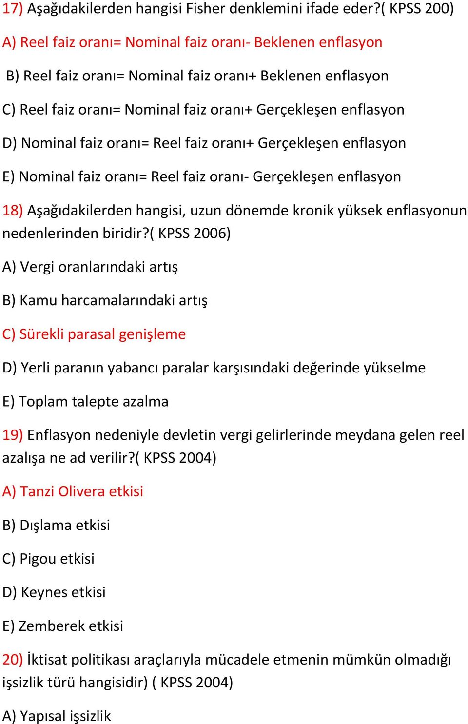 Nominal faiz oranı= Reel faiz oranı+ Gerçekleşen enflasyon E) Nominal faiz oranı= Reel faiz oranı- Gerçekleşen enflasyon 18) Aşağıdakilerden hangisi, uzun dönemde kronik yüksek enflasyonun