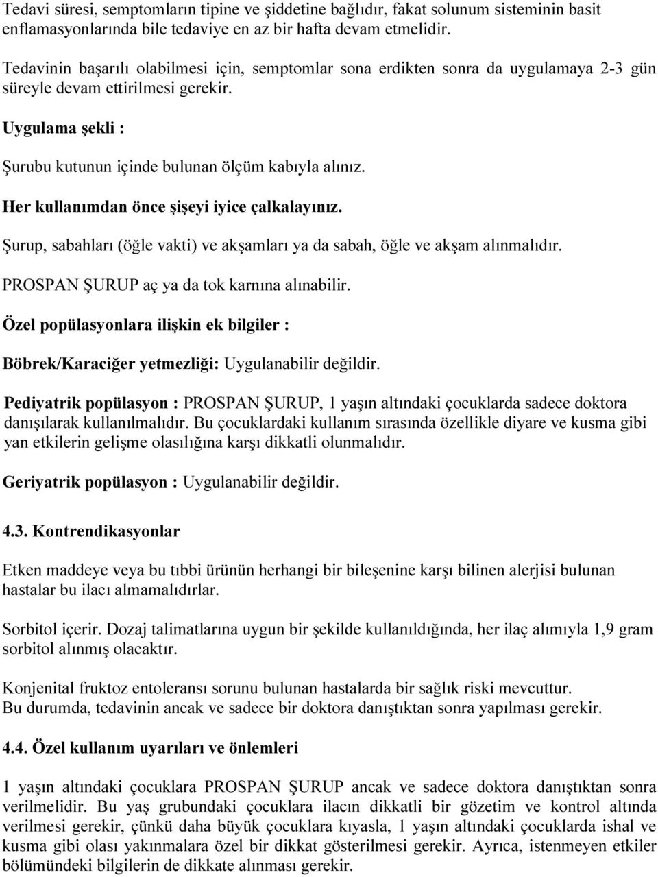 Her kullanımdan önce şişeyi iyice çalkalayınız. Şurup, sabahları (öğle vakti) ve akşamları ya da sabah, öğle ve akşam alınmalıdır. PROSPAN ŞURUP aç ya da tok karnına alınabilir.