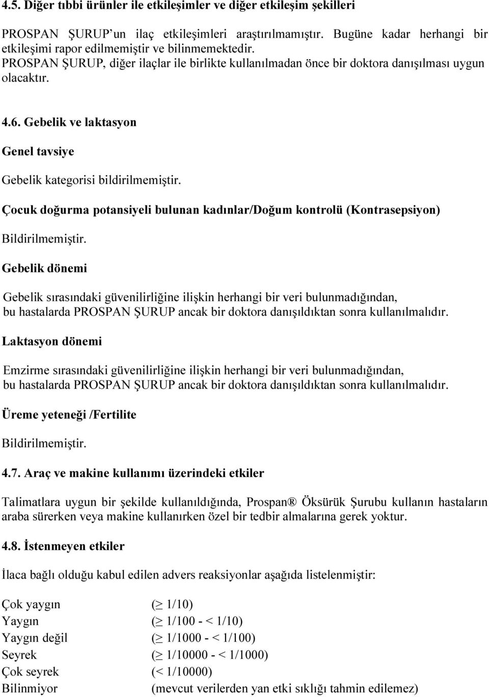 Gebelik ve laktasyon Genel tavsiye Gebelik kategorisi bildirilmemiştir. Çocuk doğurma potansiyeli bulunan kadınlar/doğum kontrolü (Kontrasepsiyon) Bildirilmemiştir.