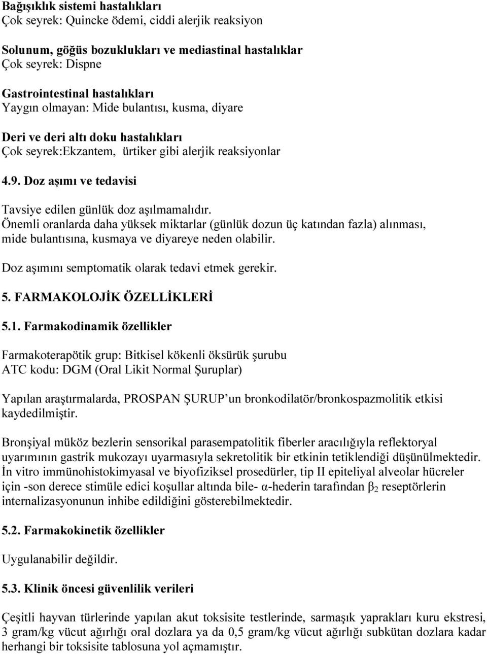 Önemli oranlarda daha yüksek miktarlar (günlük dozun üç katından fazla) alınması, mide bulantısına, kusmaya ve diyareye neden olabilir. Doz aşımını semptomatik olarak tedavi etmek gerekir. 5.