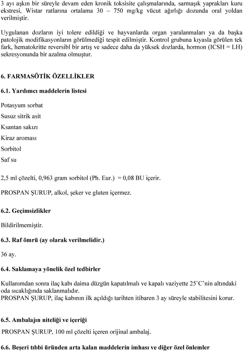 Kontrol grubuna kıyasla görülen tek fark, hematokritte reversibl bir artış ve sadece daha da yüksek dozlarda, hormon (ICSH = LH) sekresyonunda bir azalma olmuştur. 6. FARMASÖTİK ÖZELLİKLER 6.1.