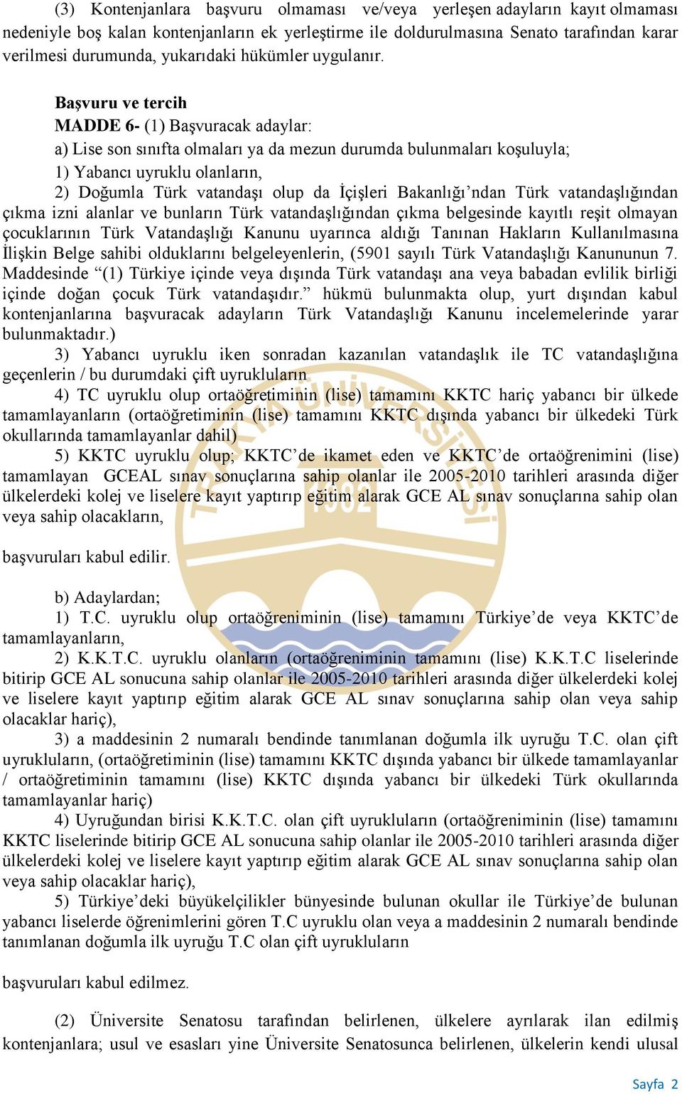 Başvuru ve tercih MADDE 6- (1) Başvuracak adaylar: a) Lise son sınıfta olmaları ya da mezun durumda bulunmaları koşuluyla; 1) Yabancı uyruklu olanların, 2) Doğumla Türk vatandaşı olup da İçişleri