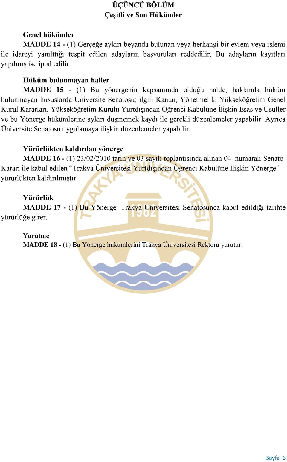 Hüküm bulunmayan haller MADDE 15 - (1) Bu yönergenin kapsamında olduğu halde, hakkında hüküm bulunmayan hususlarda Üniversite Senatosu; ilgili Kanun, Yönetmelik, Yükseköğretim Genel Kurul Kararları,