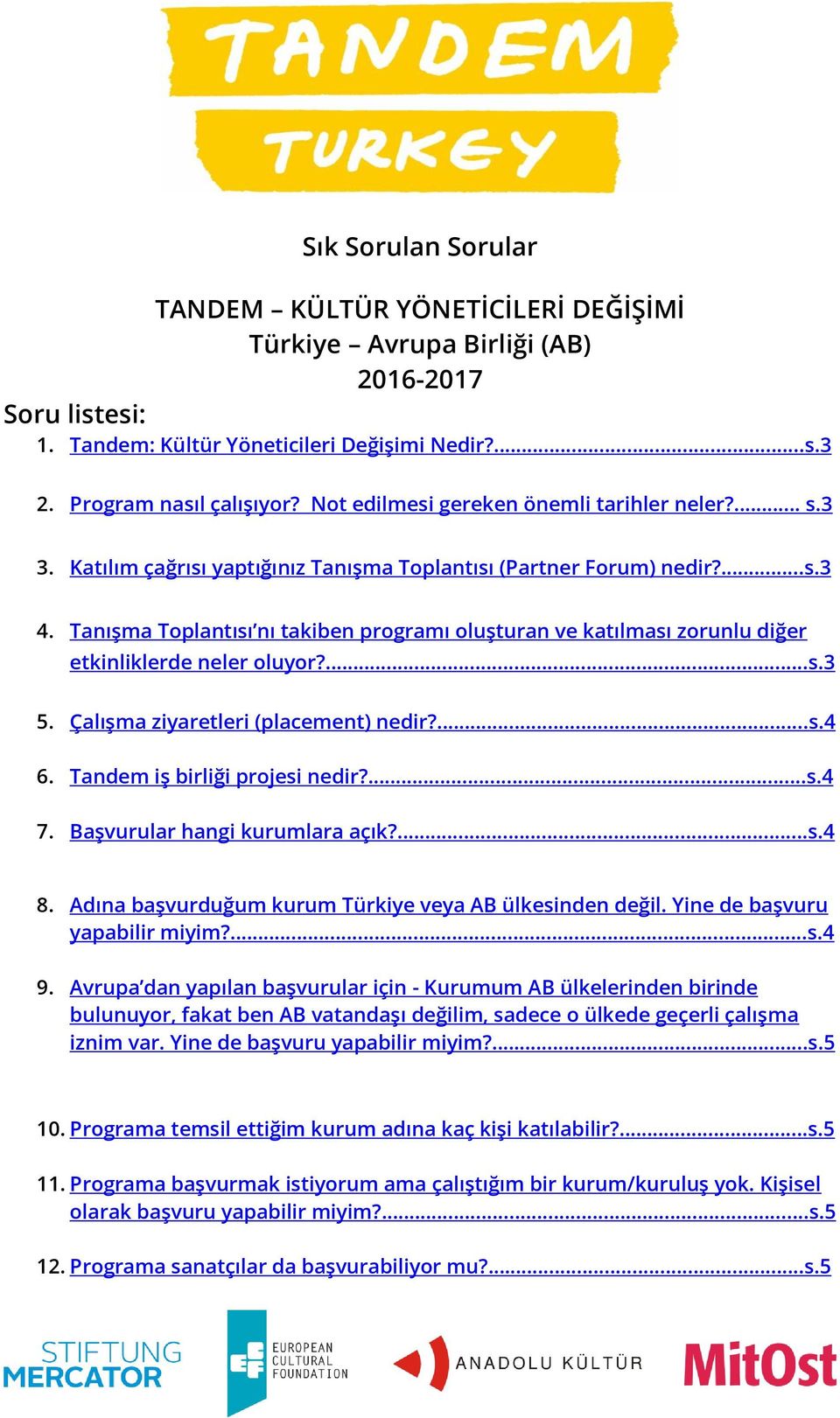 Tanışma Toplantısı nı takiben programı oluşturan ve katılması zorunlu diğer etkinliklerde neler oluyor?...s.3 5. Çalışma ziyaretleri (placement) nedir?...s.4 6. Tandem iş birliği projesi nedir?...s.4 7.