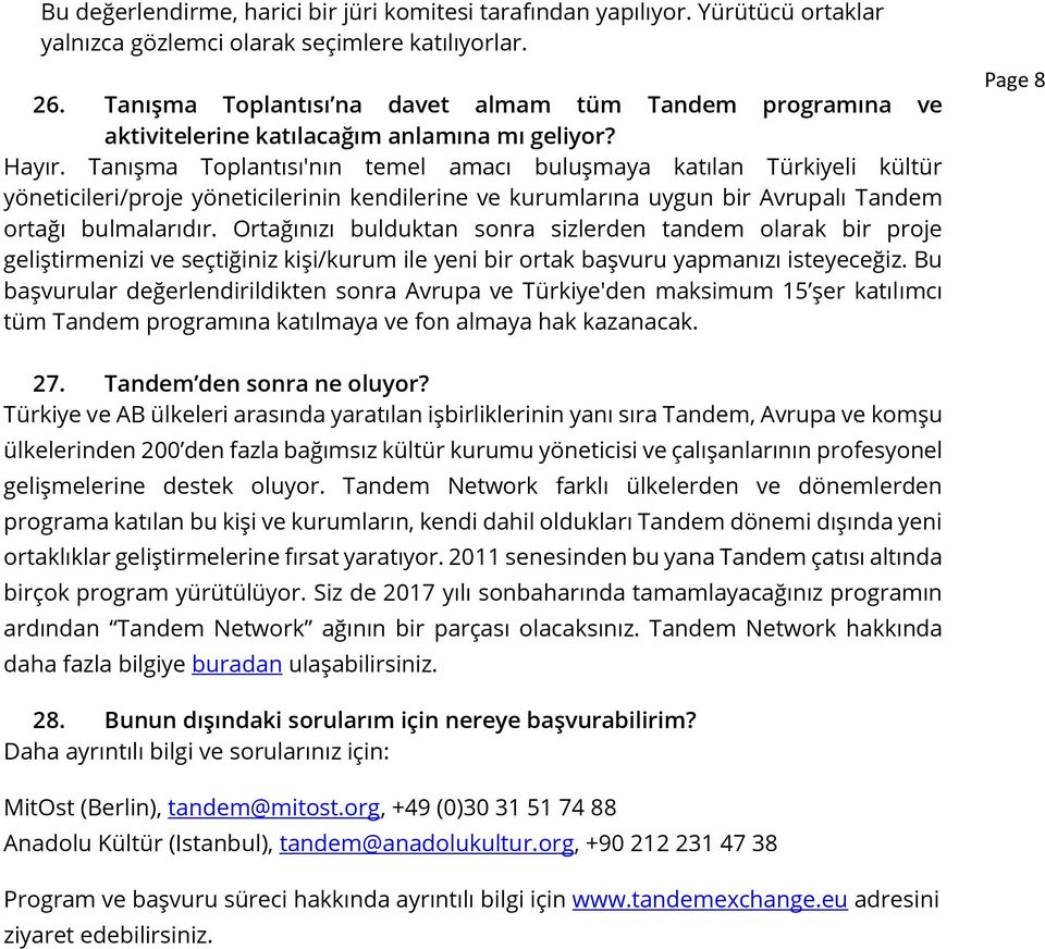 Tanışma Toplantısı'nın temel amacı buluşmaya katılan Türkiyeli kültür yöneticileri/proje yöneticilerinin kendilerine ve kurumlarına uygun bir Avrupalı Tandem ortağı bulmalarıdır.