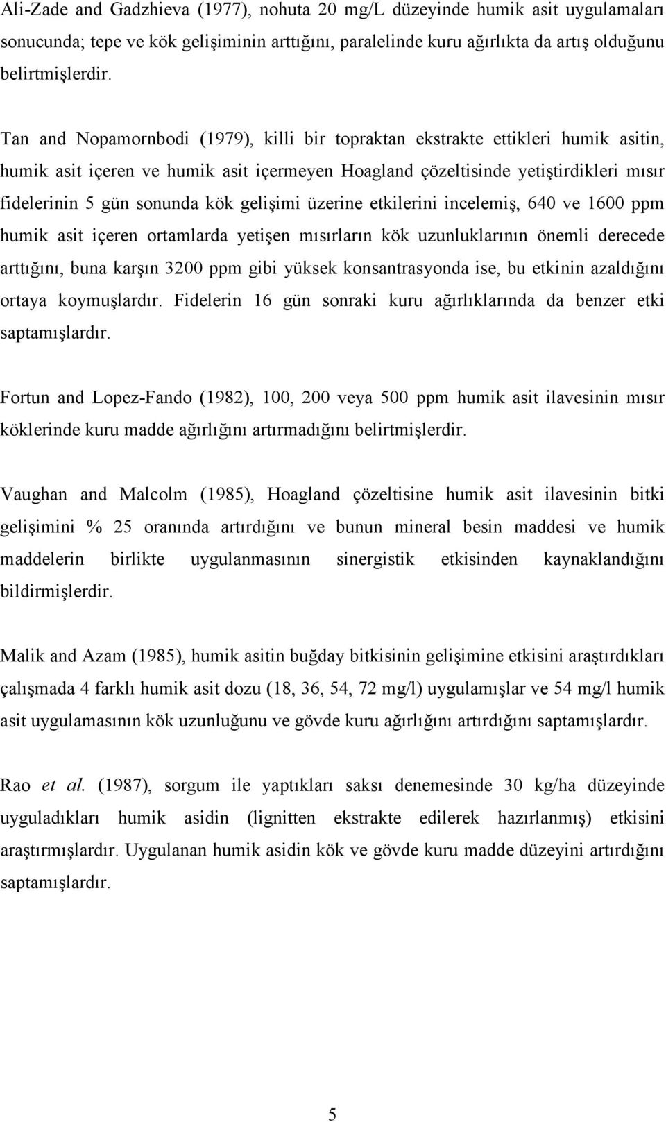 gelişimi üzerine etkilerini incelemiş, 640 ve 1600 ppm humik asit içeren ortamlarda yetişen mısırların kök uzunluklarının önemli derecede arttığını, buna karşın 3200 ppm gibi yüksek konsantrasyonda