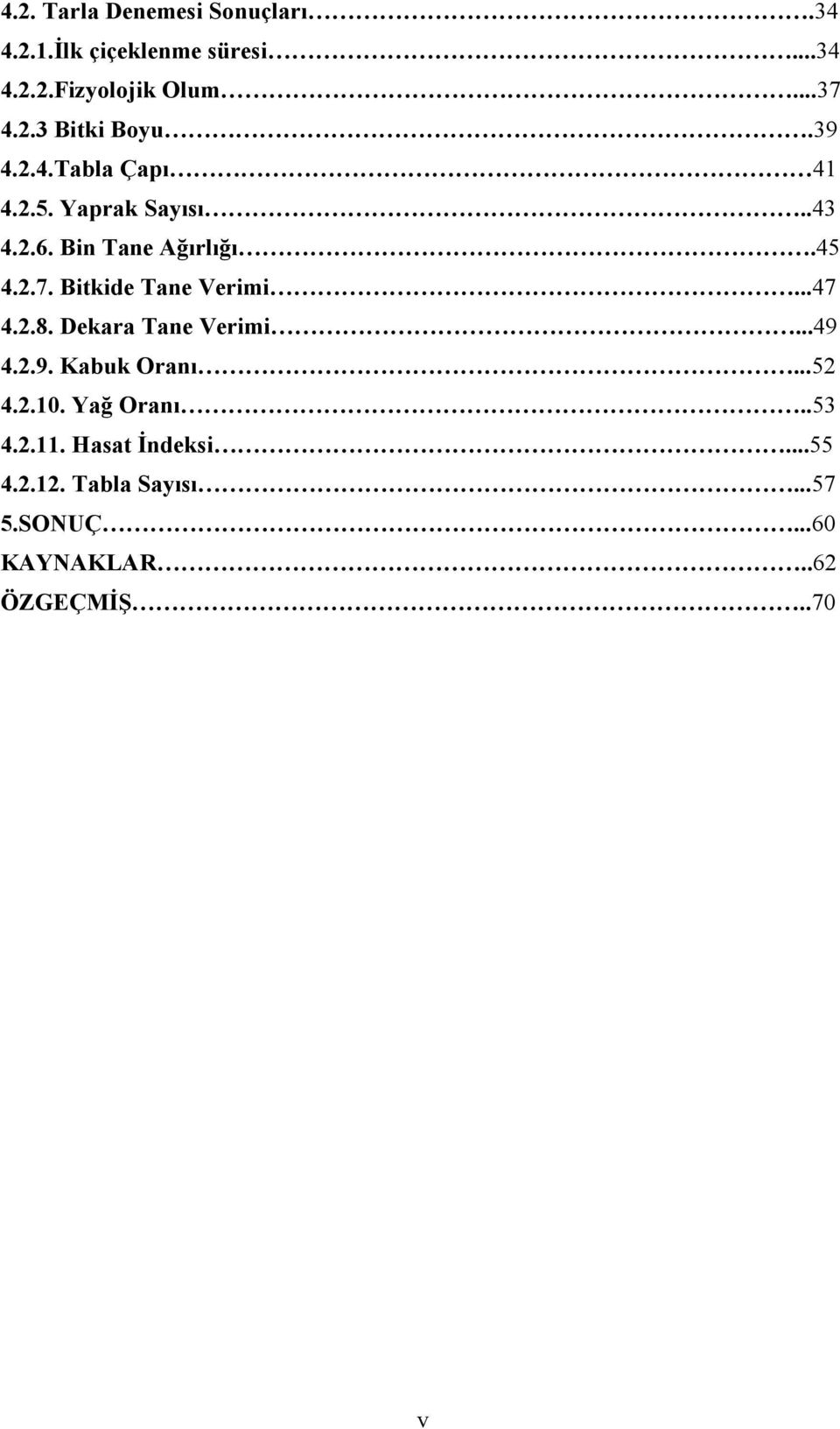 Bitkide Tane Verimi...47 4.2.8. Dekara Tane Verimi...49 4.2.9. Kabuk Oranı...52 4.2.10. Yağ Oranı.