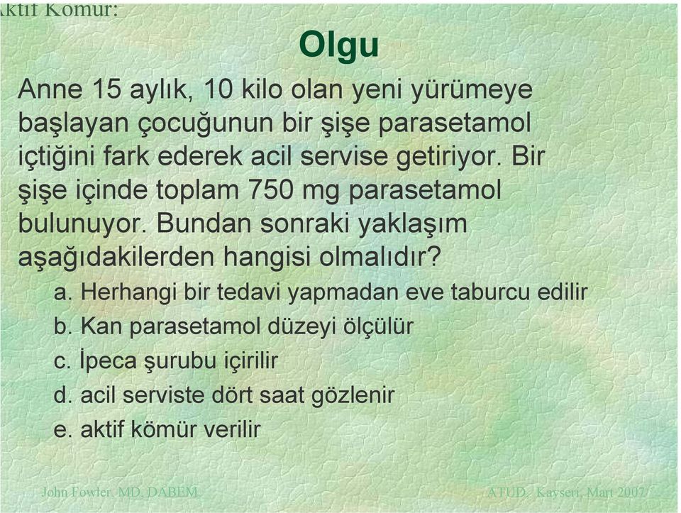 Bundan sonraki yaklaşım aşağıdakilerden hangisi olmalıdır? a. Herhangi bir tedavi yapmadan eve taburcu edilir b.