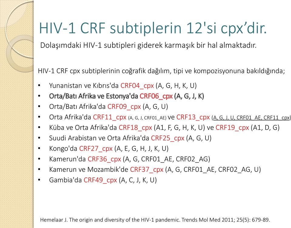 Afrika'da CRF09_cpx (A, G, U) Orta Afrika'da CRF11_cpx (A, G, J, CRF01_AE) ve CRF13_cpx (A, G, J, U, CRF01_AE, CRF11_cpx) Küba ve Orta Afrika'da CRF18_cpx (A1, F, G, H, K, U) ve CRF19_cpx (A1, D, G)