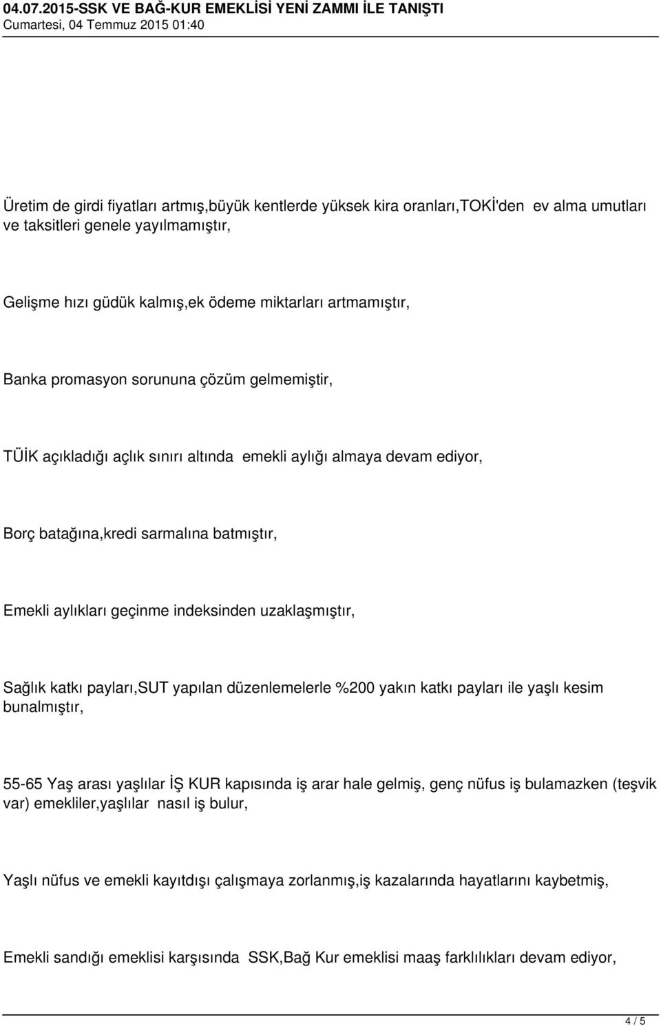 uzaklaşmıştır, Sağlık katkı payları,sut yapılan düzenlemelerle %200 yakın katkı payları ile yaşlı kesim bunalmıştır, 55-65 Yaş arası yaşlılar İŞ KUR kapısında iş arar hale gelmiş, genç nüfus iş