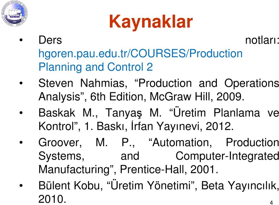 Edition, McGraw Hill, 2009. Baskak M., Tanyaş M. Üretim Planlama ve Kontrol, 1.