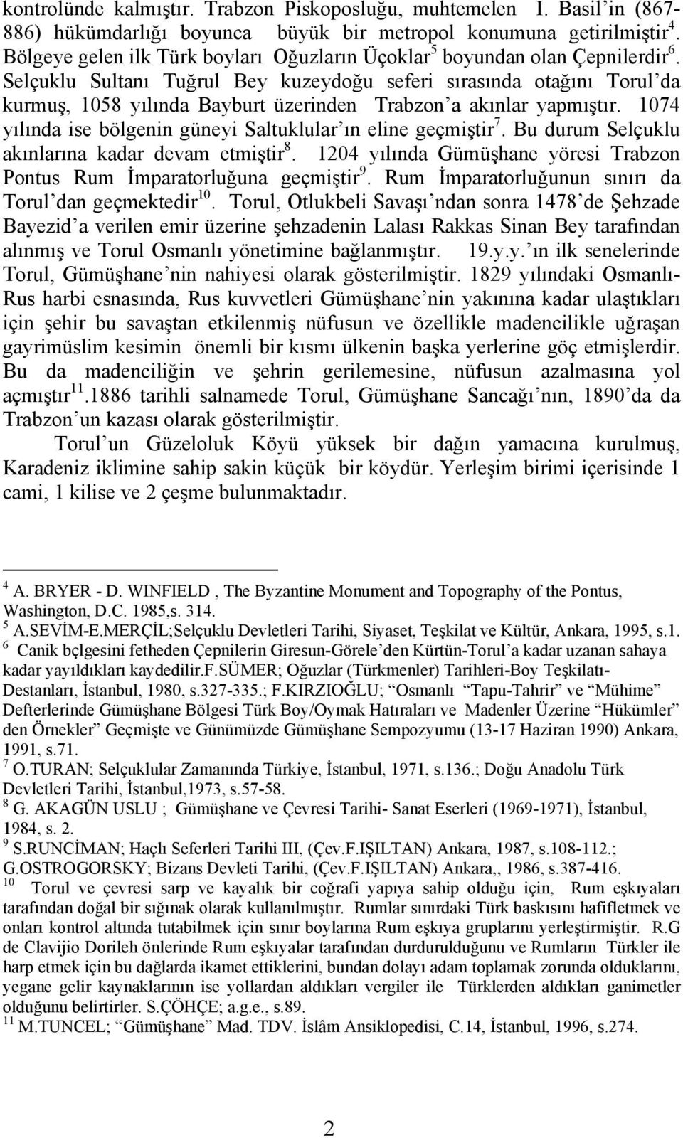 Selçuklu Sultanı Tuğrul Bey kuzeydoğu seferi sırasında otağını Torul da kurmuş, 1058 yılında Bayburt üzerinden Trabzon a akınlar yapmıştır.