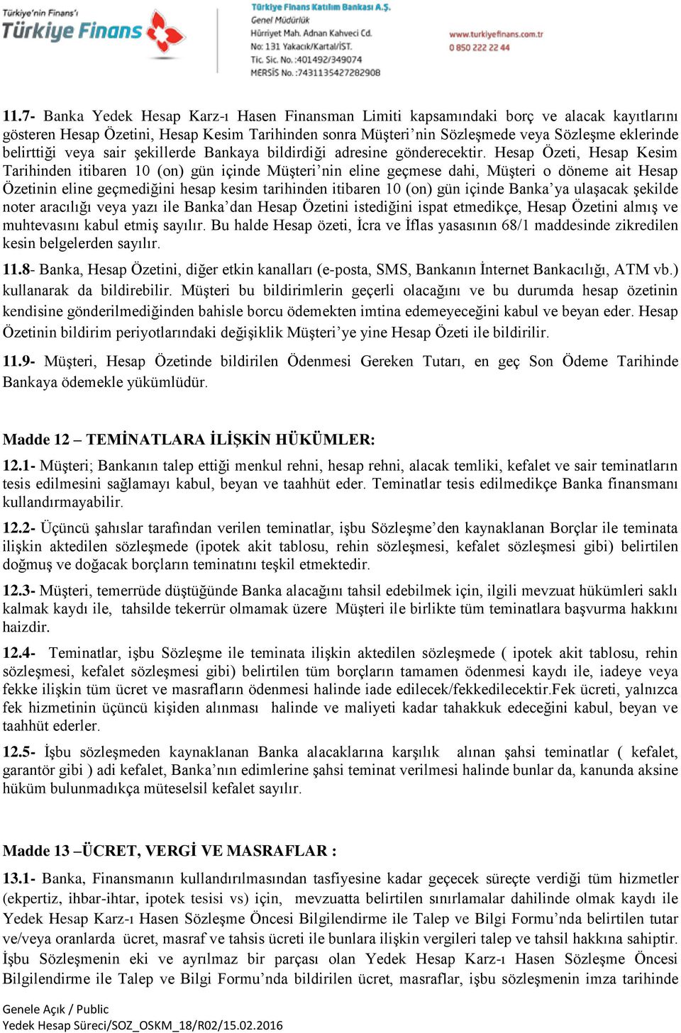 Hesap Özeti, Hesap Kesim Tarihinden itibaren 10 (on) gün içinde Müşteri nin eline geçmese dahi, Müşteri o döneme ait Hesap Özetinin eline geçmediğini hesap kesim tarihinden itibaren 10 (on) gün