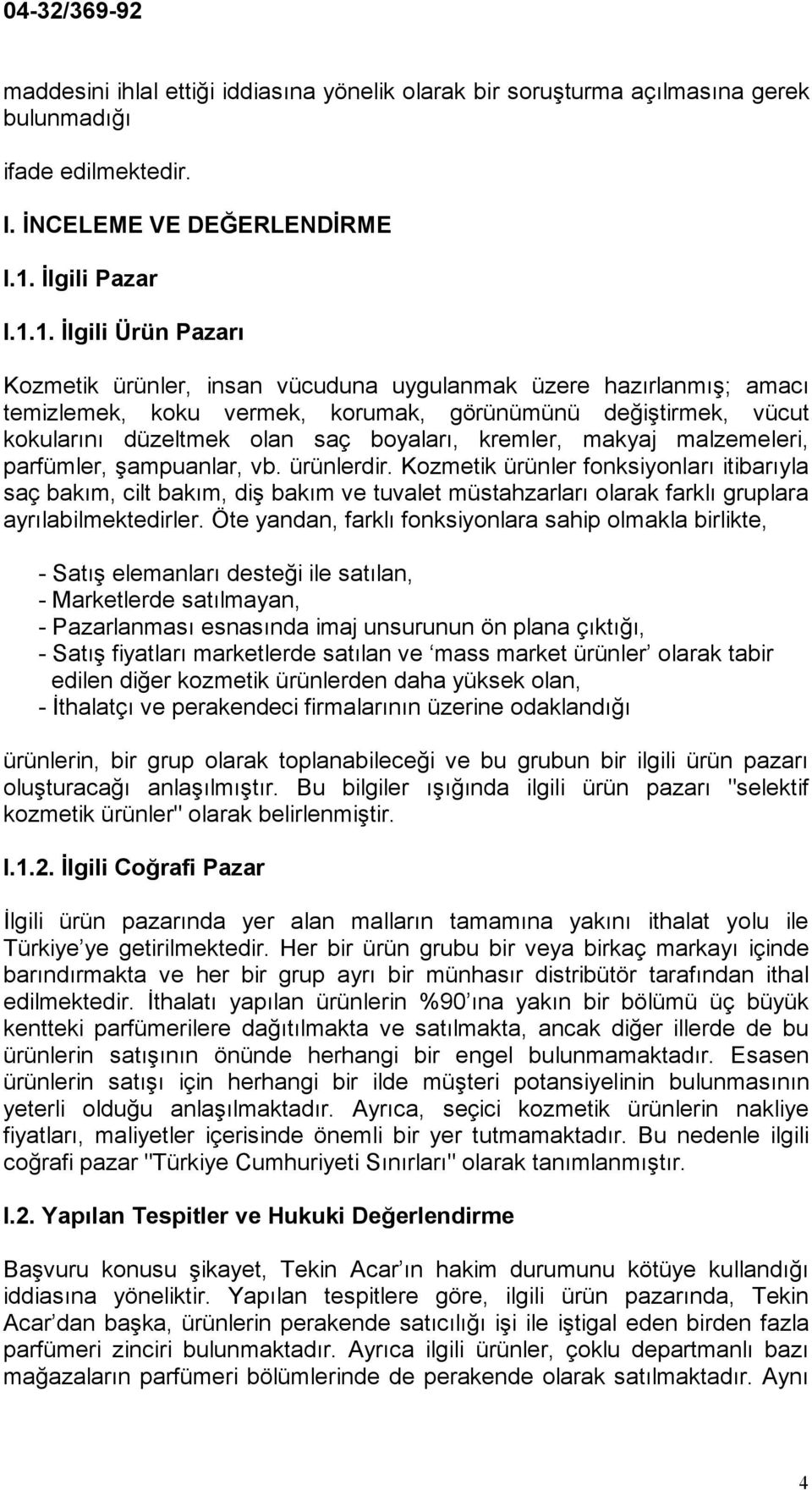 1. İlgili Ürün Pazarı Kozmetik ürünler, insan vücuduna uygulanmak üzere hazırlanmış; amacı temizlemek, koku vermek, korumak, görünümünü değiştirmek, vücut kokularını düzeltmek olan saç boyaları,