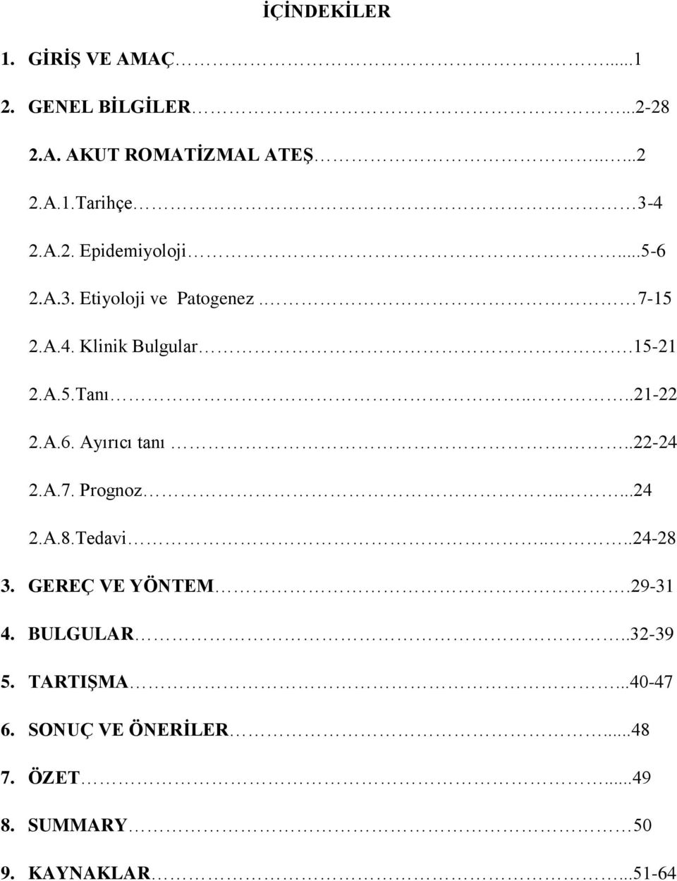 ...21-22 2.A.6. Ayırıcı tanı...22-24 2.A.7. Prognoz.....24 2.A.8.Tedavi....24-28 3. GEREÇ VE YÖNTEM.29-31 4.