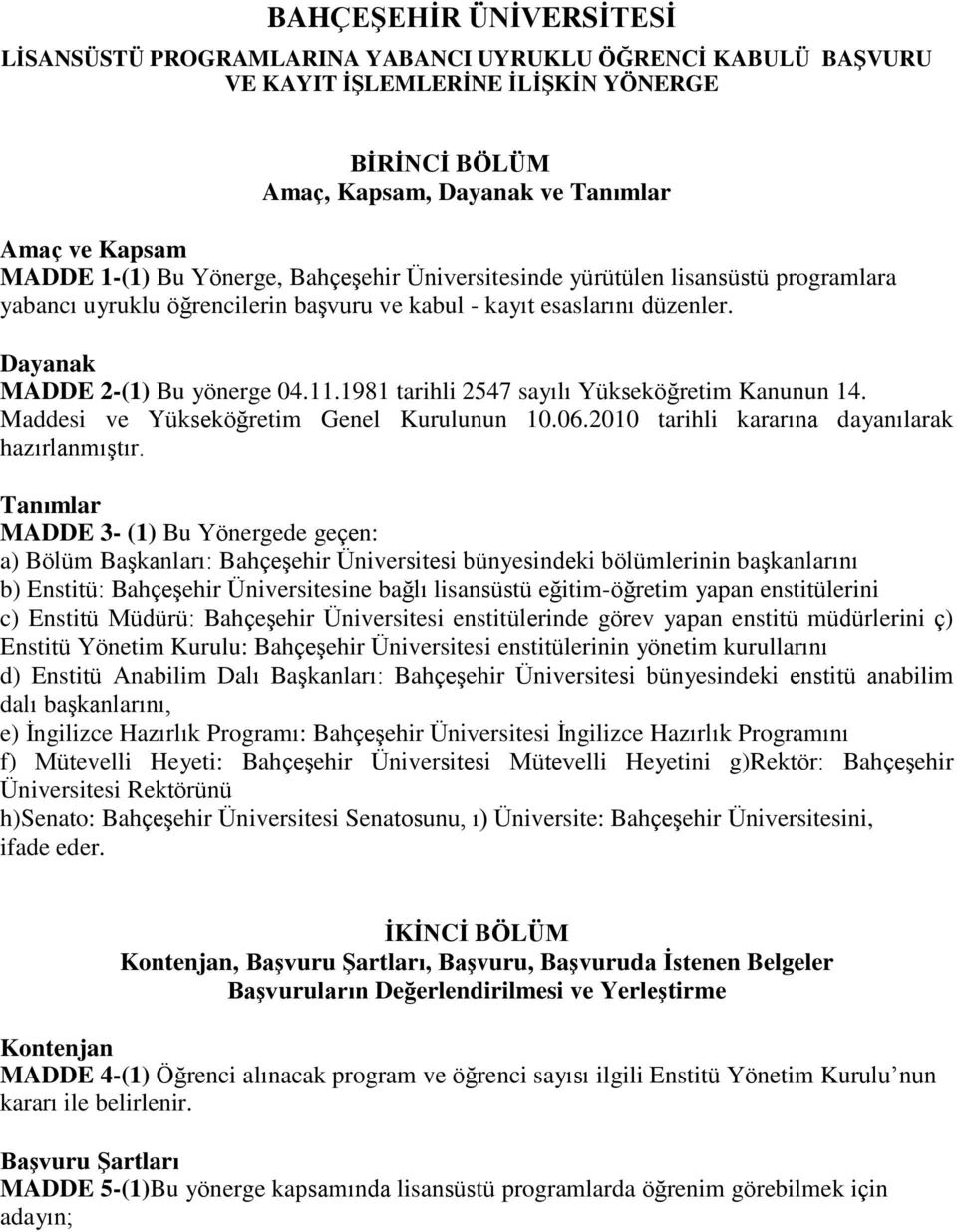 1981 tarihli 2547 sayılı Yükseköğretim Kanunun 14. Maddesi ve Yükseköğretim Genel Kurulunun 10.06.2010 tarihli kararına dayanılarak hazırlanmıştır.