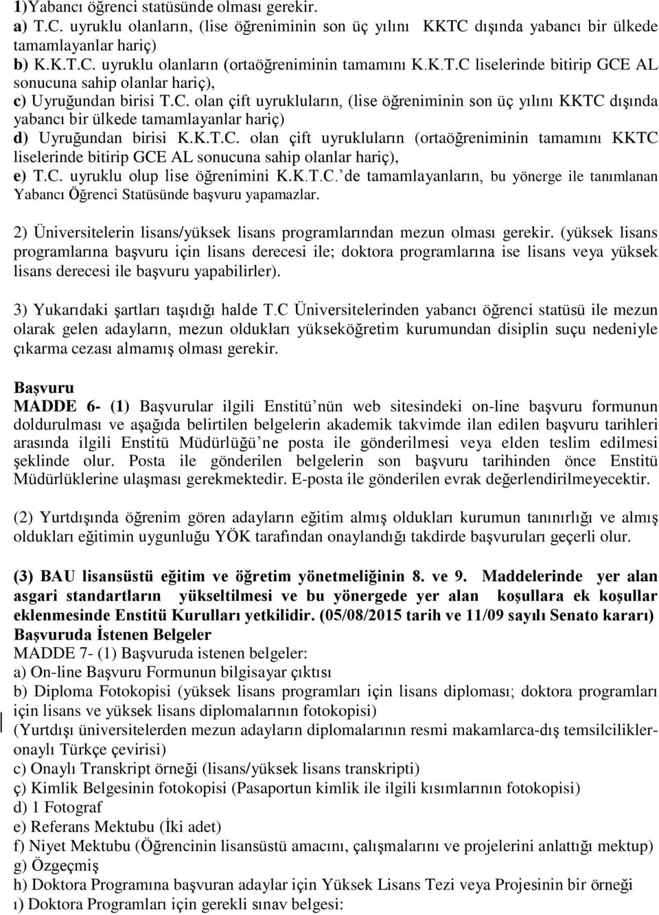 K.T.C. olan çift uyrukluların (ortaöğreniminin tamamını KKTC liselerinde bitirip GCE AL sonucuna sahip olanlar hariç), e) T.C. uyruklu olup lise öğrenimini K.K.T.C. de tamamlayanların, bu yönerge ile tanımlanan Yabancı Öğrenci Statüsünde başvuru yapamazlar.