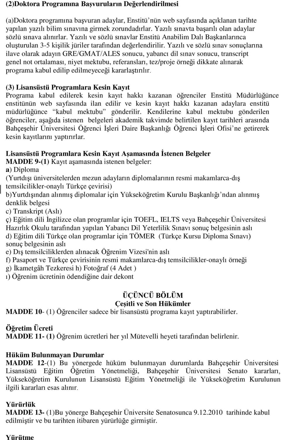 Yazılı ve sözlü sınav sonuçlarına ilave olarak adayın GRE/GMAT/ALES sonucu, yabancı dil sınav sonucu, transcript genel not ortalaması, niyet mektubu, referansları, tez/proje örneği dikkate alınarak