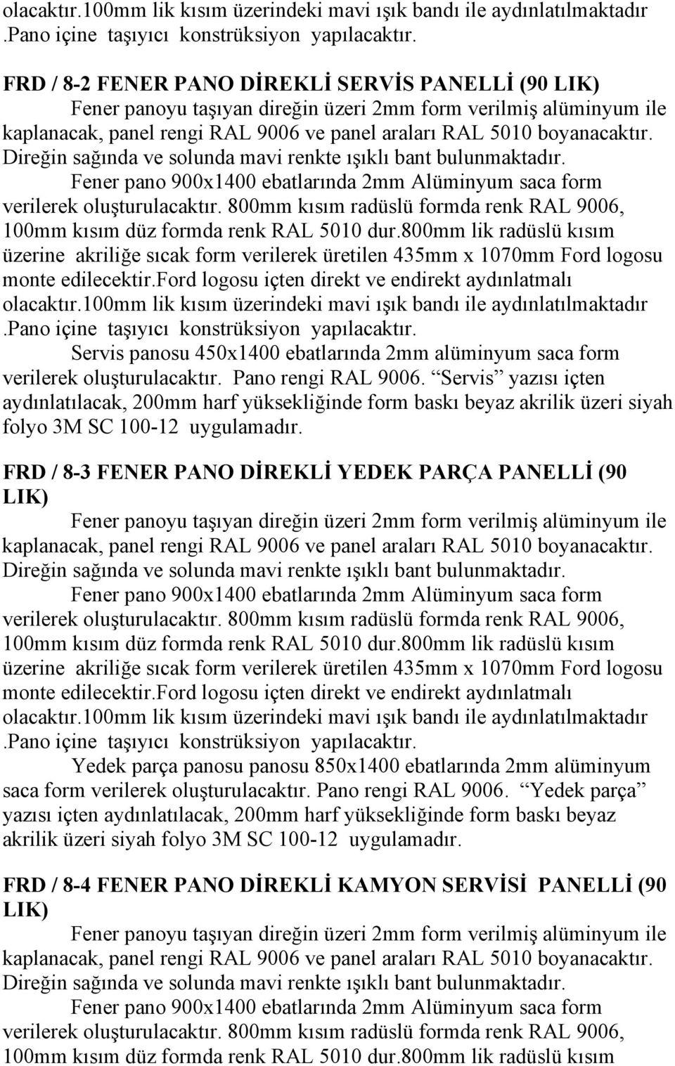 pano içine taşıyıcı Servis panosu 450x1400 ebatlarında 2mm alüminyum saca form verilerek oluşturulacaktır. Pano rengi RAL 9006.