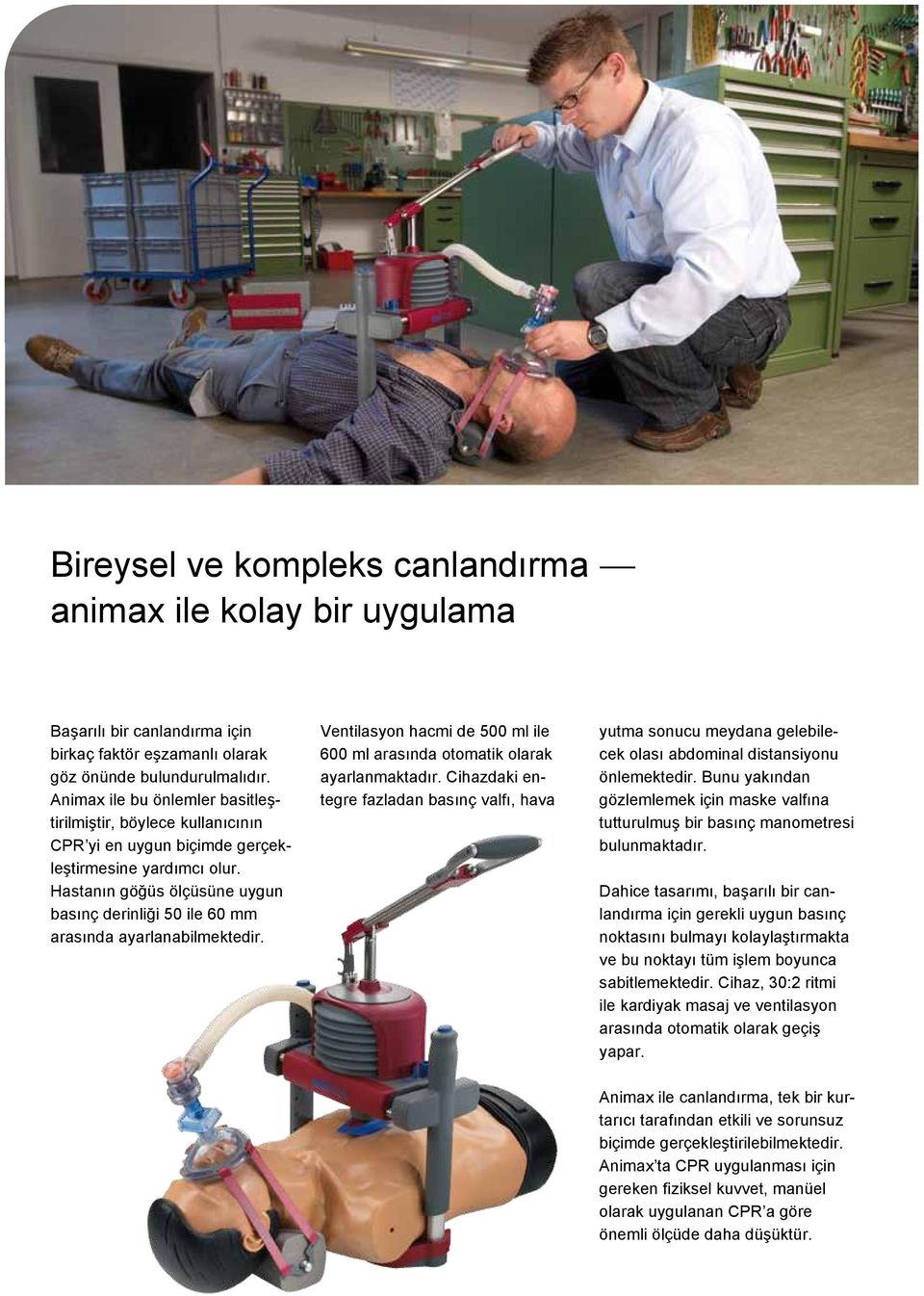 Hastanın göğüs ölçüsüne uygun basınç derinliği 50 ile 60 mm arasında ayarlanabilmektedir. Ventilasyon hacmi de 500 ml ile 600 ml arasında otomatik olarak ayarlanmaktadır.